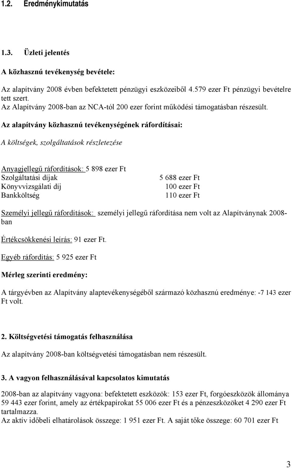 Az alapítvány közhasznú tevékenységének ráfordításai: A költségek, szolgáltatások részletezése Anyagjellegű ráfordítások: 5 898 ezer Ft Szolgáltatási díjak Könyvvizsgálati díj Bankköltség 5 688 ezer