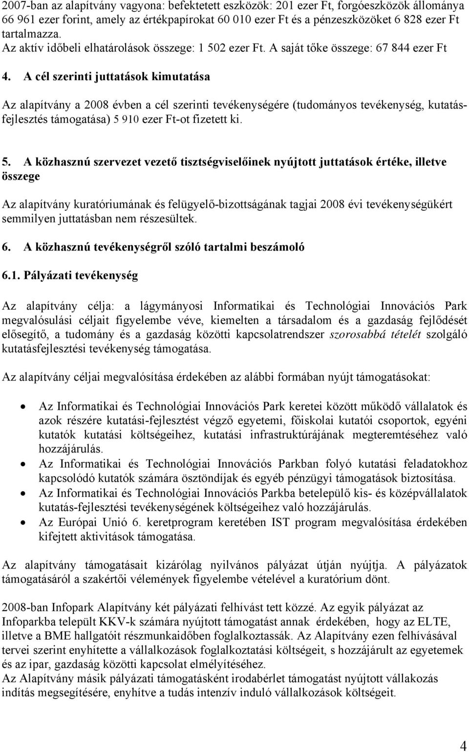 A cél szerinti juttatások kimutatása Az alapítvány a 2008 évben a cél szerinti tevékenységére (tudományos tevékenység, kutatásfejlesztés támogatása) 5 