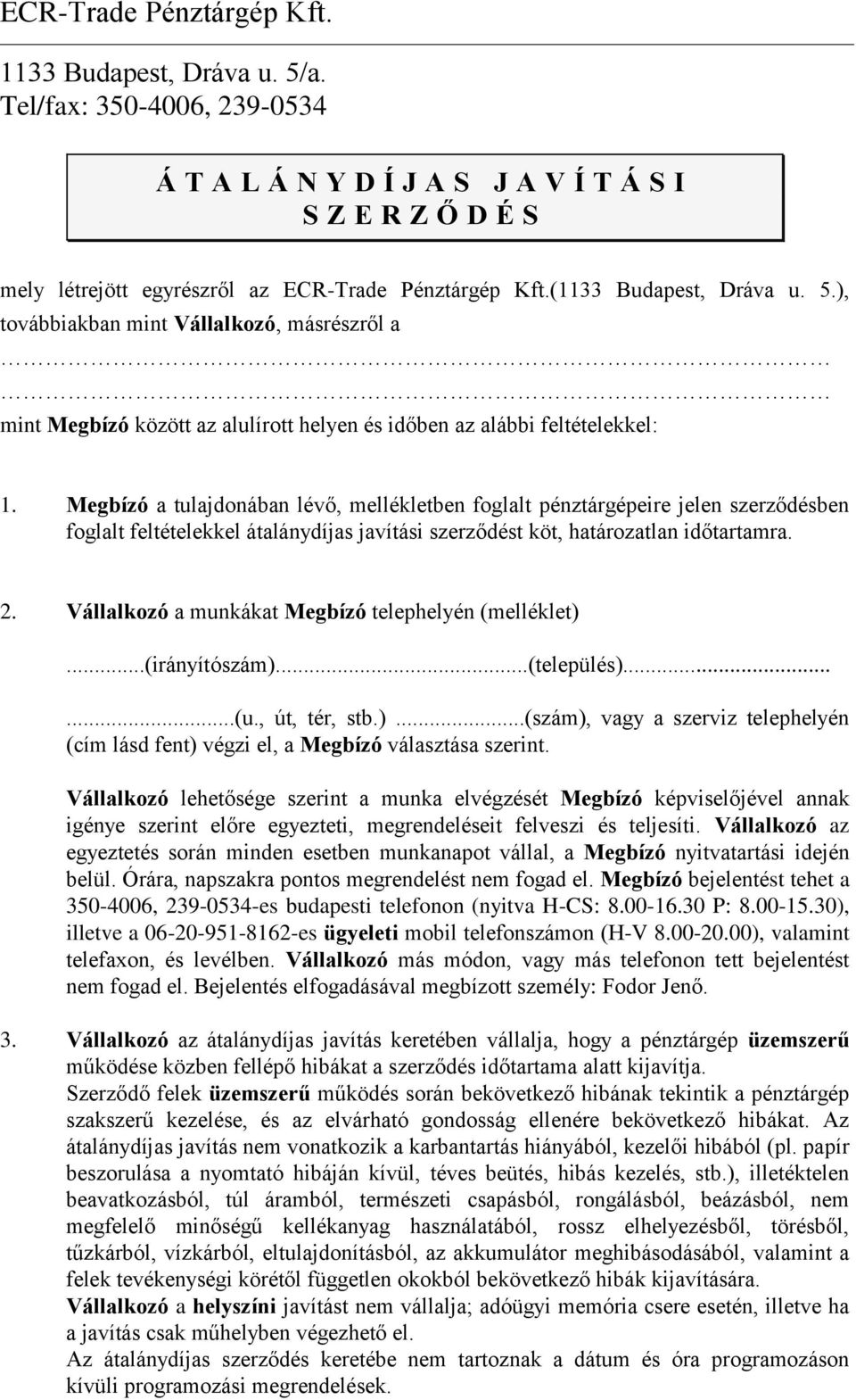 Megbízó a tulajdonában lévő, mellékletben foglalt pénztárgépeire jelen szerződésben foglalt feltételekkel átalánydíjas javítási szerződést köt, határozatlan időtartamra. 2.