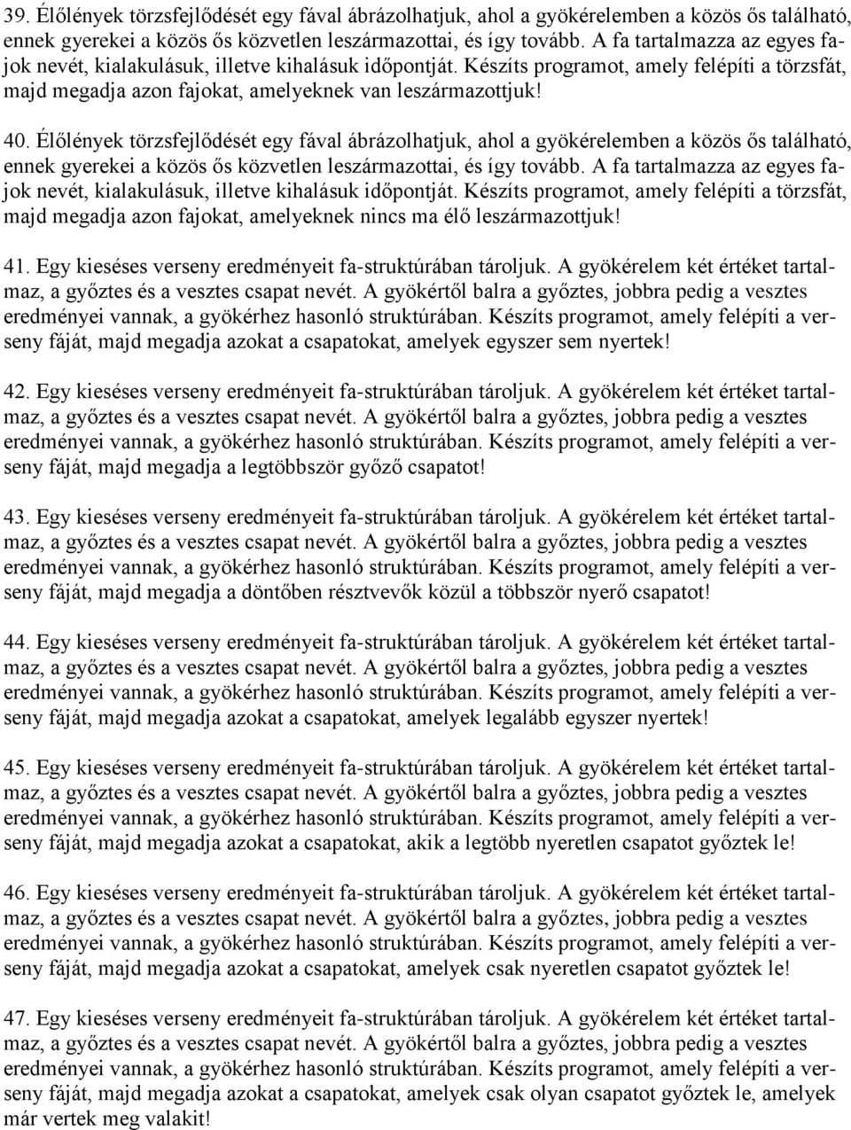 Egy kieséses verseny eredményeit fa-struktúrában tároljuk. A gyökérelem két értéket tartalmaz, fáját, majd megadja azokat a csapatokat, amelyek egyszer sem nyertek! 42.