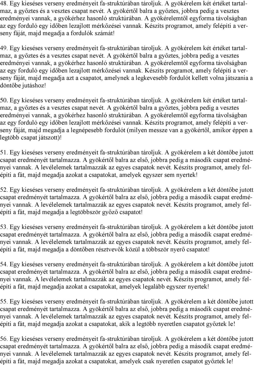 Egy kieséses verseny eredményeit fa-struktúrában tároljuk. A gyökérelem két értéket tartalmaz, eredményei vannak, a gyökérhez hasonló struktúrában.