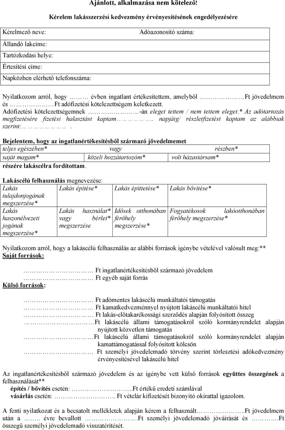 Nyilatkozom arról, hogy évben ingatlant értékesítettem, amelyből Ft jövedelmem és Ft adófizetési kötelezettségem keletkezett. Adófizetési kötelezettségemnek -án eleget tettem / nem tettem eleget.