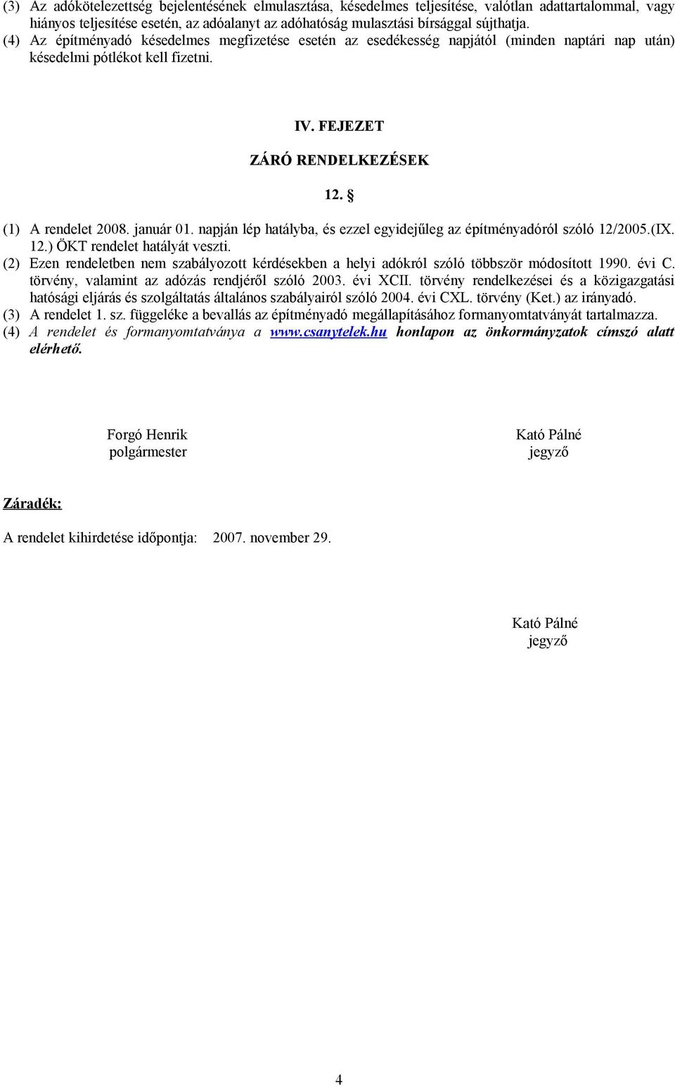 napján lép hatályba, és ezzel egyidejűleg az építményadóról szóló 12/2005.(IX. 12.) ÖKT rendelet hatályát veszti.