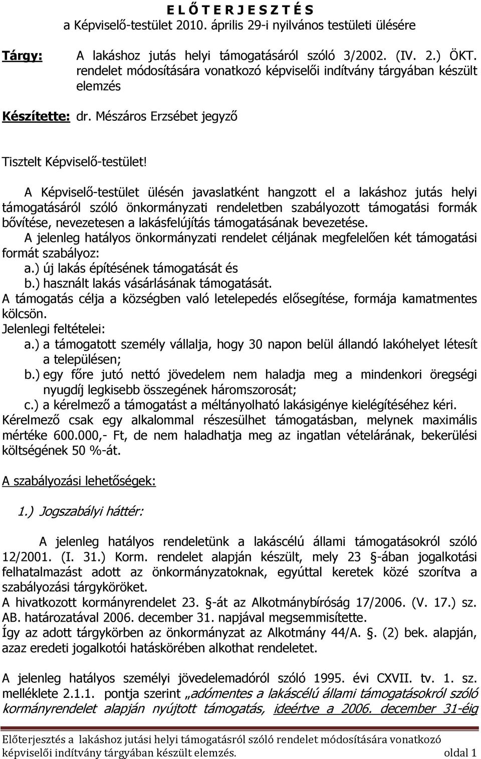 A Képviselő-testület ülésén javaslatként hangzott el a lakáshoz jutás helyi támogatásáról szóló önkormányzati rendeletben szabályozott támogatási formák bővítése, nevezetesen a lakásfelújítás