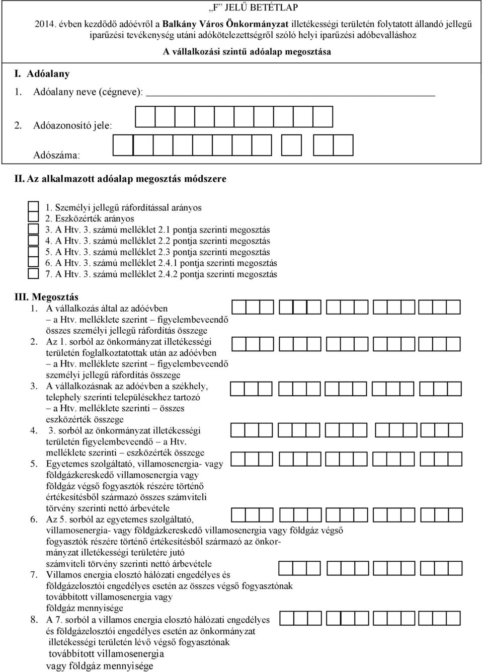 Adóalany A vállalkozási szintű adóalap megosztása 1. Adóalany neve (cégneve): 2. Adóazonosító jele: Adószáma: II. Az alkalmazott adóalap megosztás módszere 1. Személyi jellegű ráfordítással arányos 2.