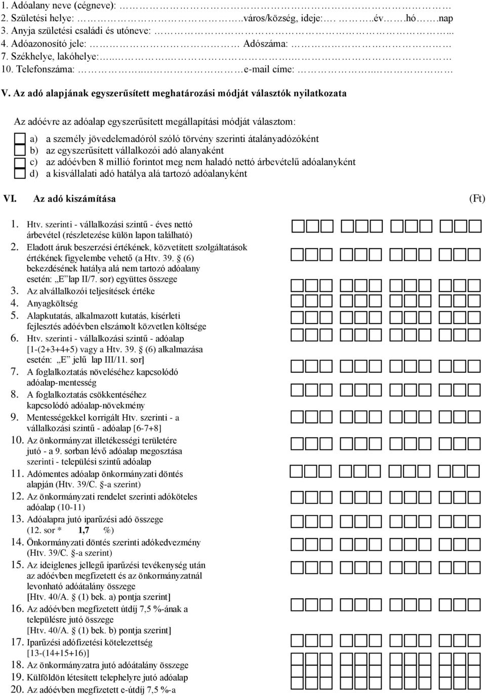 Az adó alapjának egyszerűsített meghatározási módját választók nyilatkozata Az adóévre az adóalap egyszerűsített megállapítási módját választom: a) a személy jövedelemadóról szóló törvény szerinti