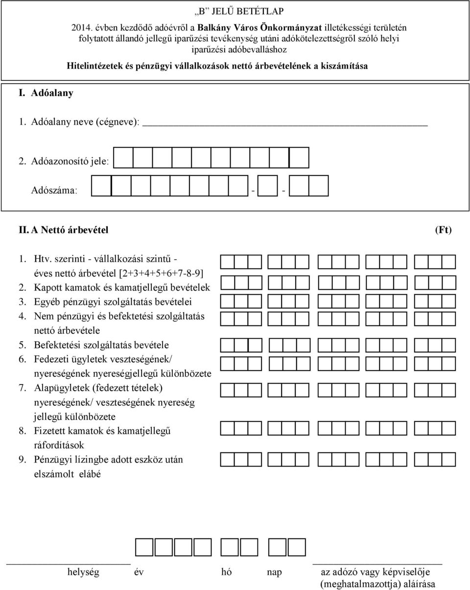 Hitelintézetek és pénzügyi vállalkozások nettó árbevételének a kiszámítása 1. Adóalany neve (cégneve): 2. Adóazonosító jele: Adószáma: - - II. A Nettó árbevétel (Ft) 1. Htv.