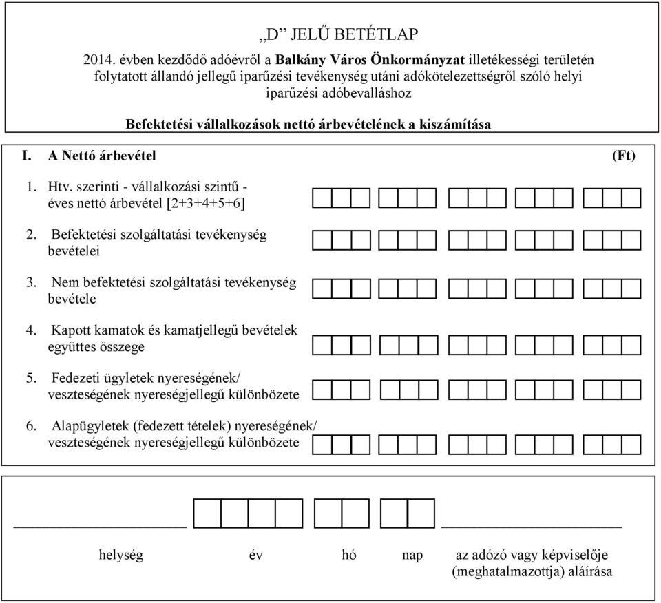 adóbevalláshoz Befektetési vállalkozások nettó árbevételének a kiszámítása I. A Nettó árbevétel (Ft) 1. Htv. szerinti - vállalkozási szintű - éves nettó árbevétel [2+3+4+5+6] 2.