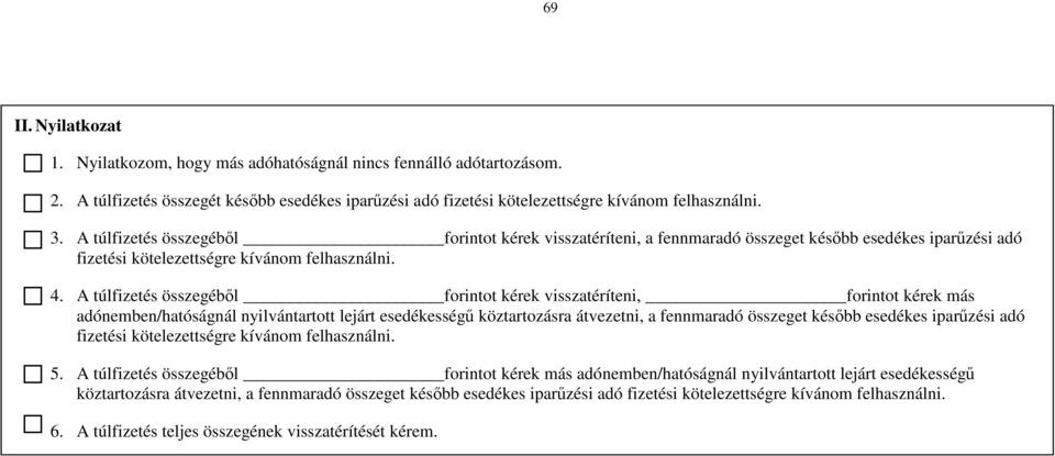 A túlfizetés összegéből forintot kérek visszatéríteni, forintot kérek más adónemben/hatóságnál nyilvántartott lejárt esedékességű köztartozásra átvezetni, a fennmaradó összeget később esedékes