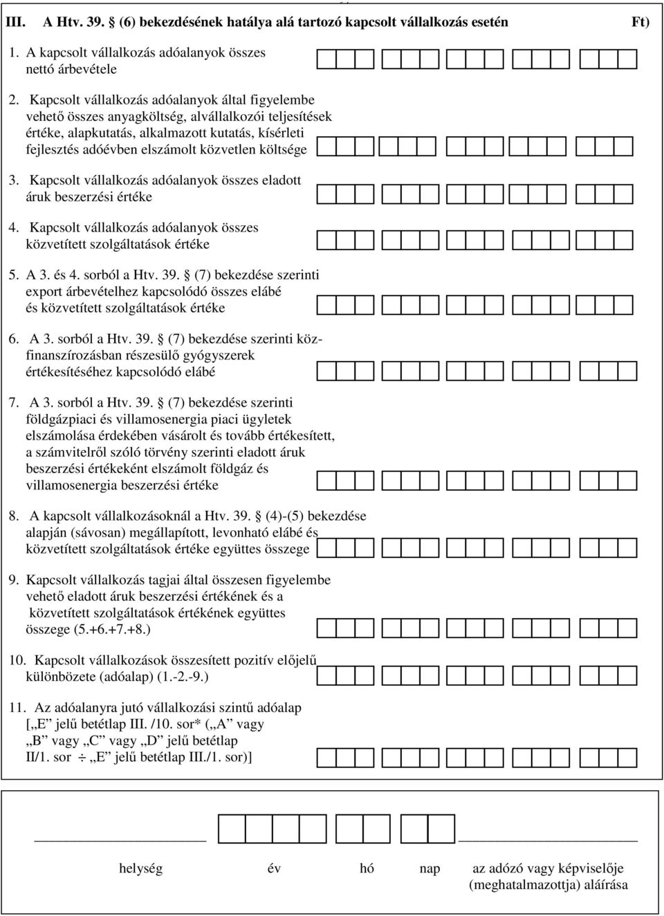 költsége 3. Kapcsolt vállalkozás adóalanyok összes eladott áruk beszerzési értéke 4. Kapcsolt vállalkozás adóalanyok összes közvetített szolgáltatások értéke 5. A 3. és 4. sorból a Htv. 39.