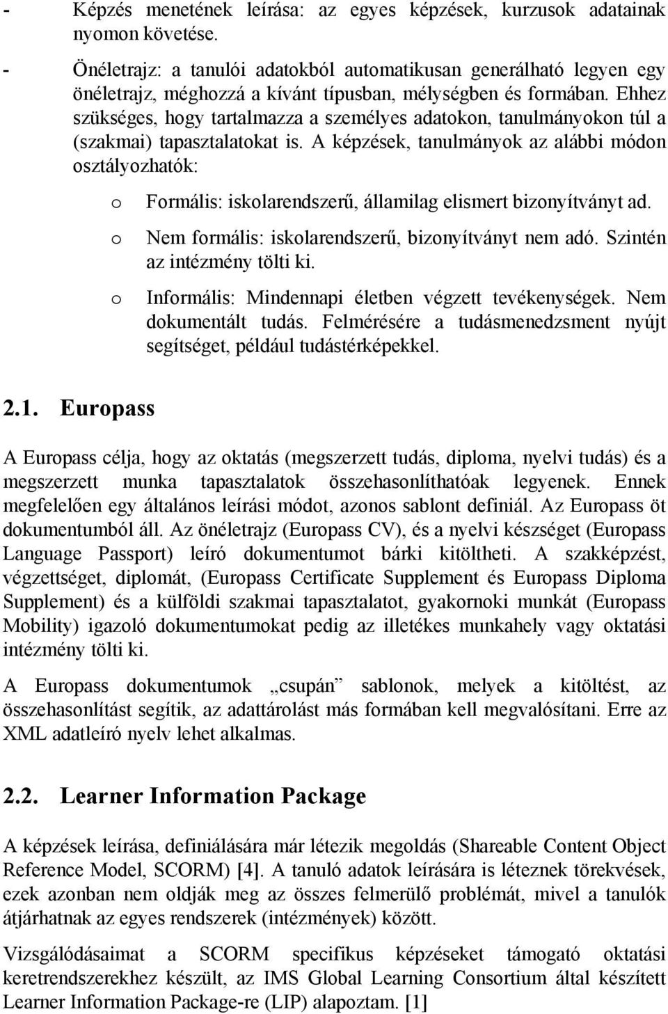 Ehhez szükséges, hogy tartalmazza a személyes adatokon, tanulmányokon túl a (szakmai) tapasztalatokat is.