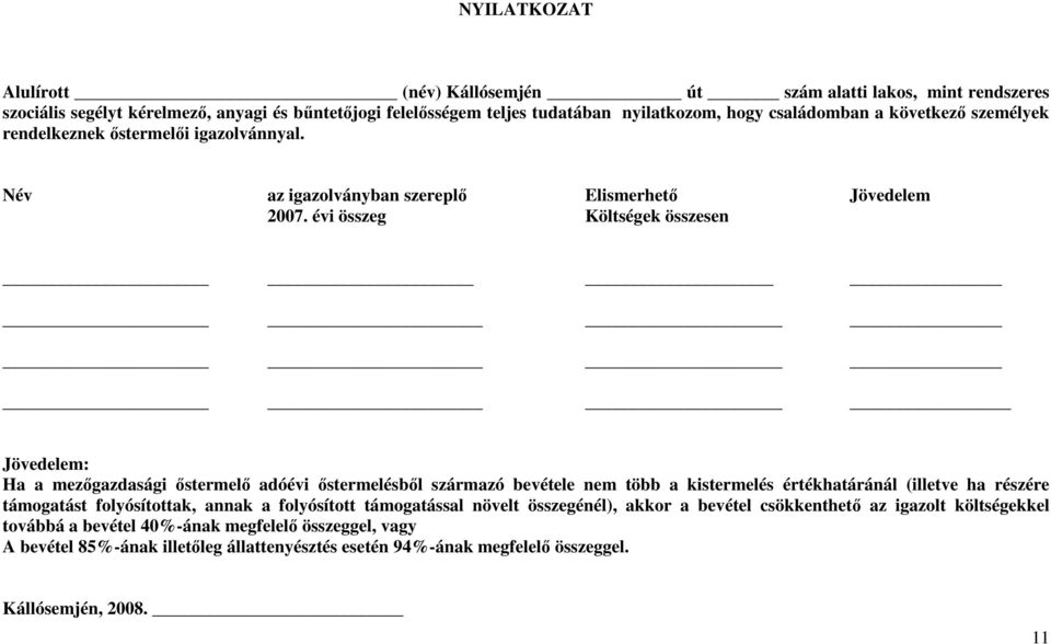 évi összeg Költségek összesen Jövedelem: Ha a mezıgazdasági ıstermelı adóévi ıstermelésbıl származó bevétele nem több a kistermelés értékhatáránál (illetve ha részére támogatást