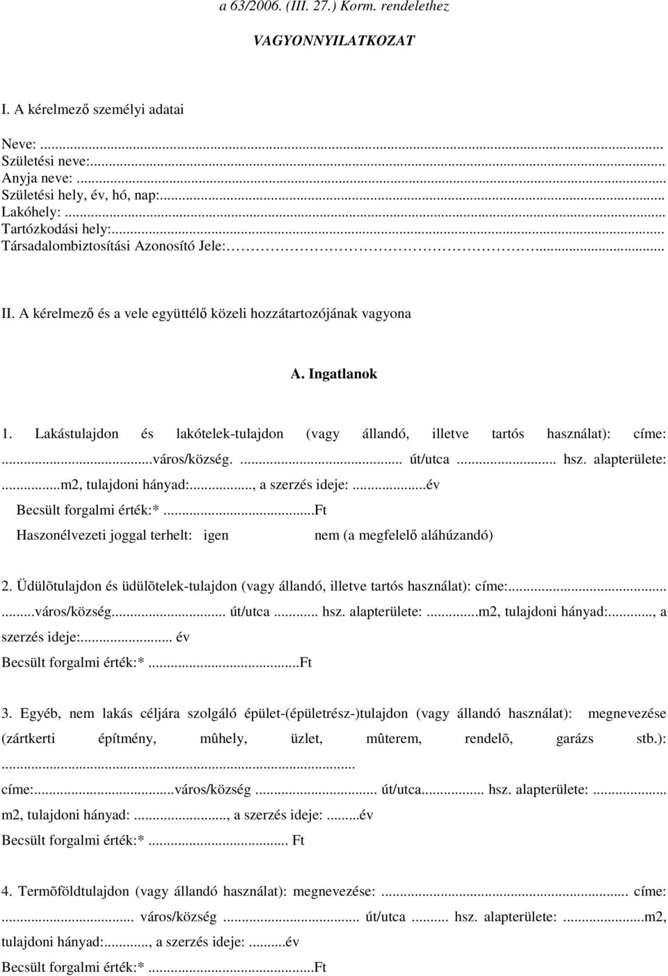 Lakástulajdon és lakótelek-tulajdon (vagy állandó, illetve tartós használat): címe:...város/község.... út/utca... hsz. alapterülete:...m2, tulajdoni hányad:..., a szerzés ideje:.