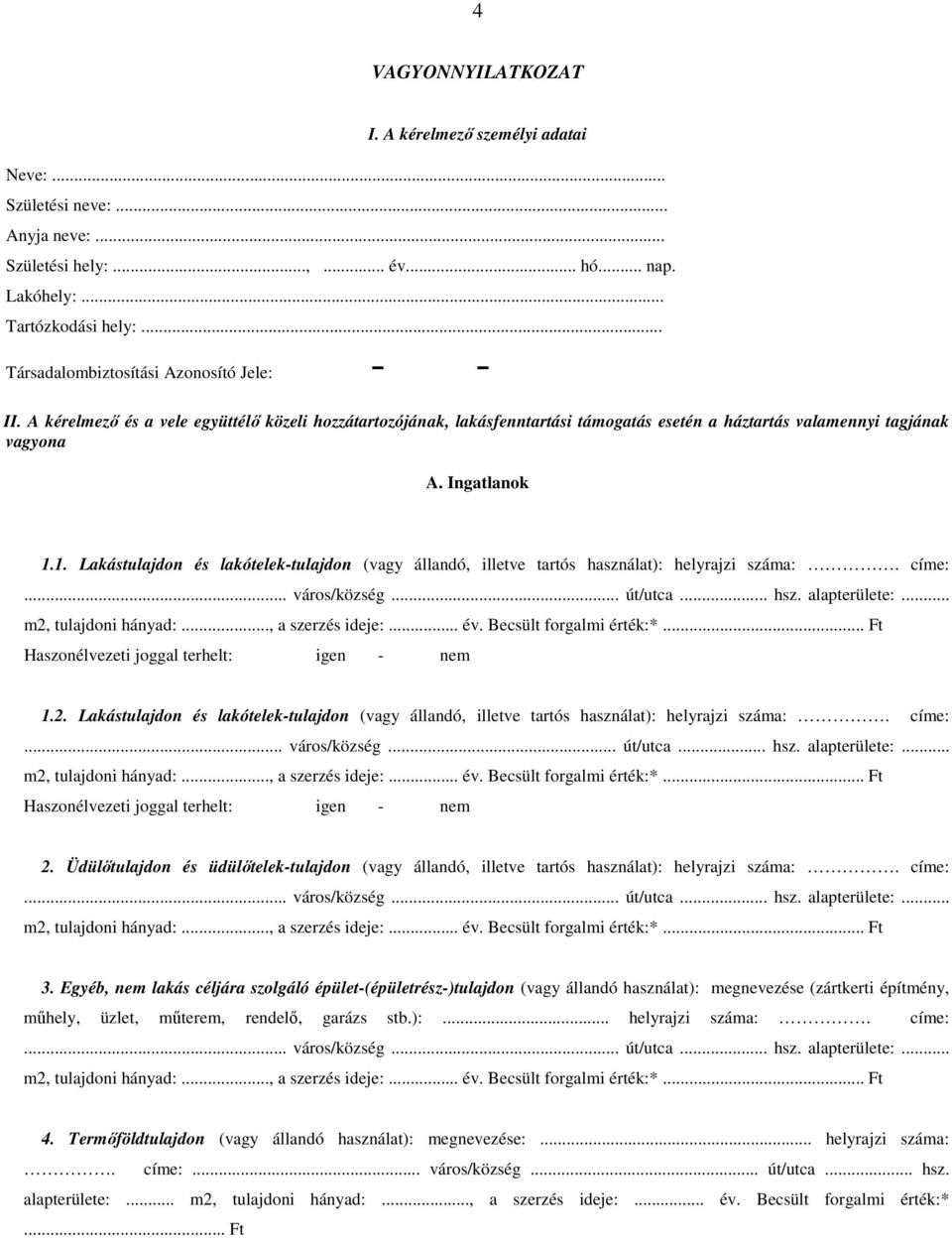 1. Lakástulajdon és lakótelek-tulajdon (vagy állandó, illetve tartós használat): helyrajzi száma:. címe:... város/község... út/utca... hsz. alapterülete:... Haszonélvezeti joggal terhelt: igen - nem 1.