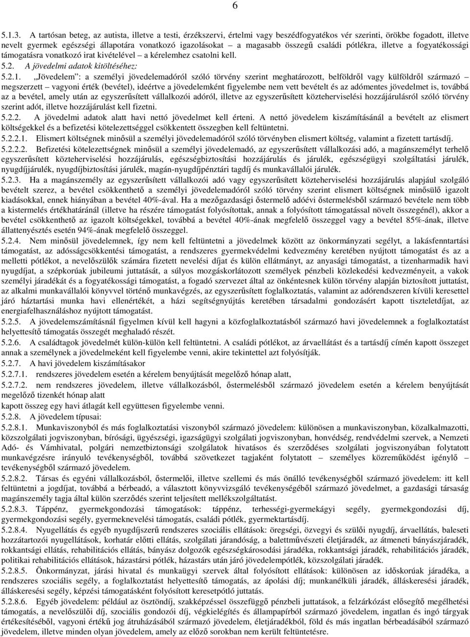 összegű családi pótlékra, illetve a fogyatékossági támogatásra vonatkozó irat kivételével a kérelemhez csatolni kell. 5.2. A jövedelmi adatok kitöltéséhez: 5.2.1.