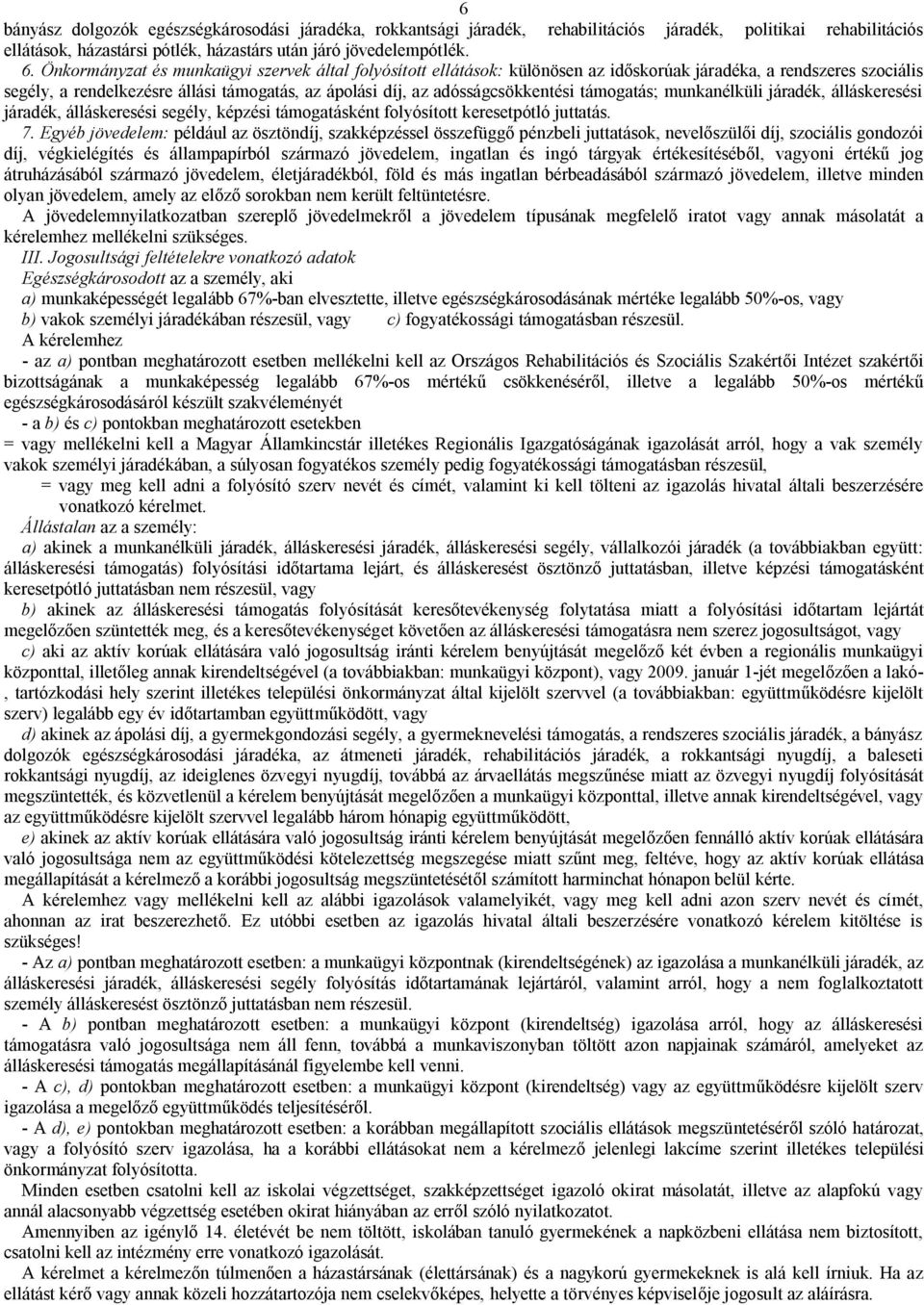 támogatás; munkanélküli járadék, álláskeresési járadék, álláskeresési segély, képzési támogatásként folyósított keresetpótló juttatás. 7.