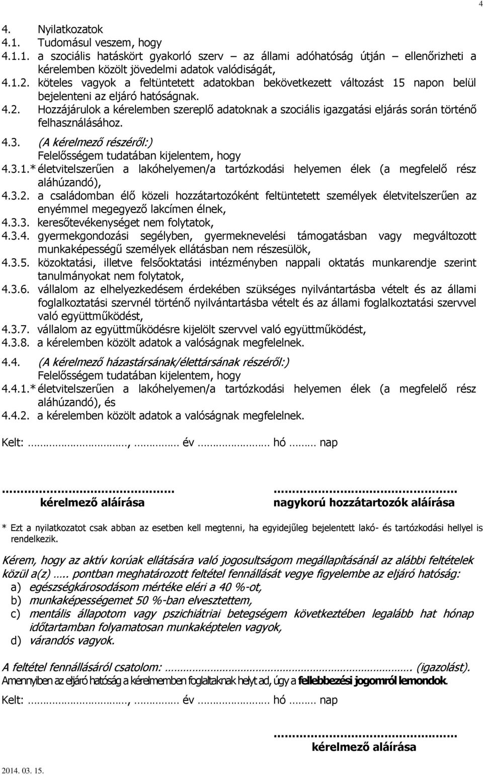 Hozzájárulok a kérelemben szereplő adatoknak a szociális igazgatási eljárás során történő felhasználásához. 4.3. (A kérelmező részéről:) Felelősségem tudatában kijelentem, hogy 4.3.1.