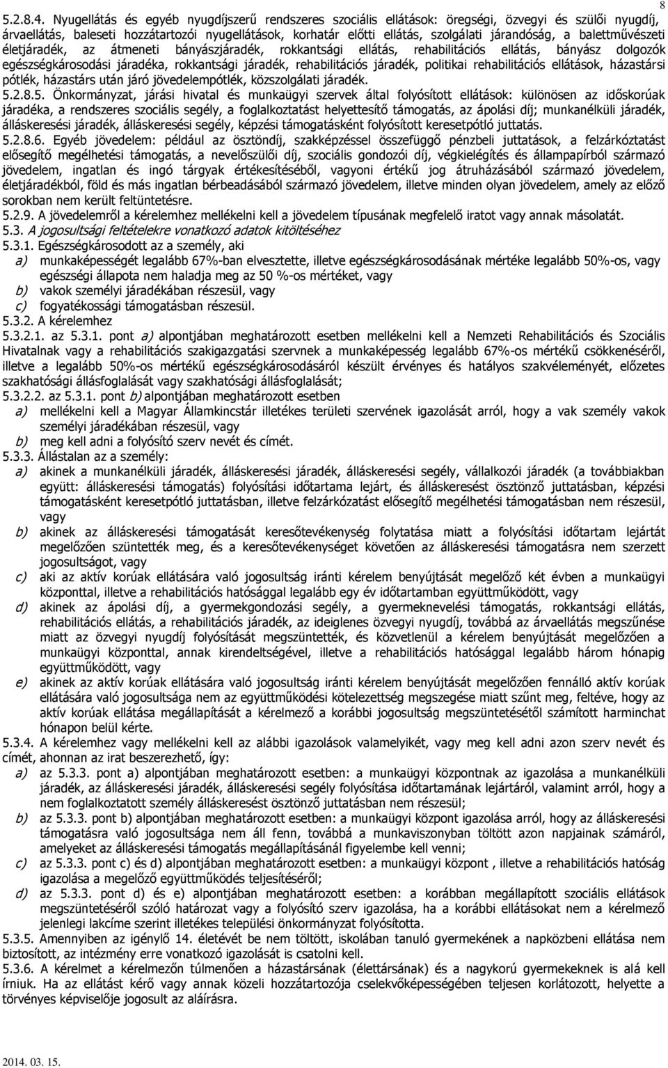 járandóság, a balettművészeti életjáradék, az átmeneti bányászjáradék, rokkantsági ellátás, rehabilitációs ellátás, bányász dolgozók egészségkárosodási járadéka, rokkantsági járadék, rehabilitációs