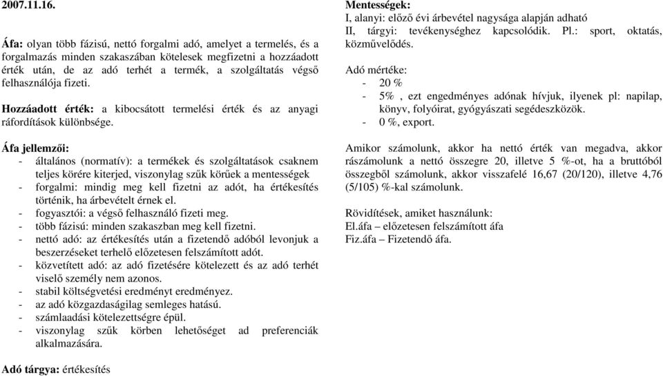 felhasználója fizeti. Hozzáadott érték: a kibocsátott termelési érték és az anyagi ráfordítások különbsége.