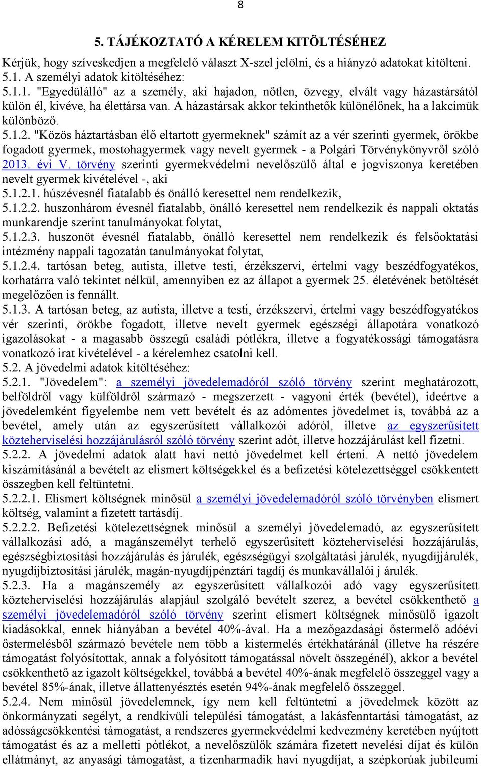 A házastársak akkor tekinthetők különélőnek, ha a lakcímük különböző. 5.1.2.