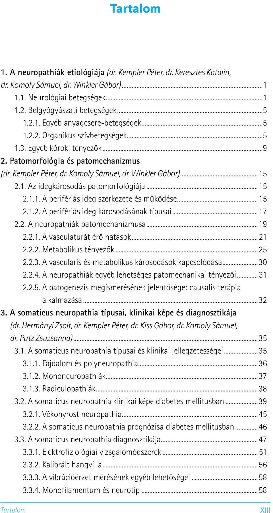 ..15 2.1.1. A perifériás ideg szerkezete és működése...15 2.1.2. A perifériás ideg károsodásának típusai...17 2.2. A neuropathiák patomechanizmusa...19 2.2.1. A vasculaturát érő hatások...21 2.2.2. Metabolikus tényezők.