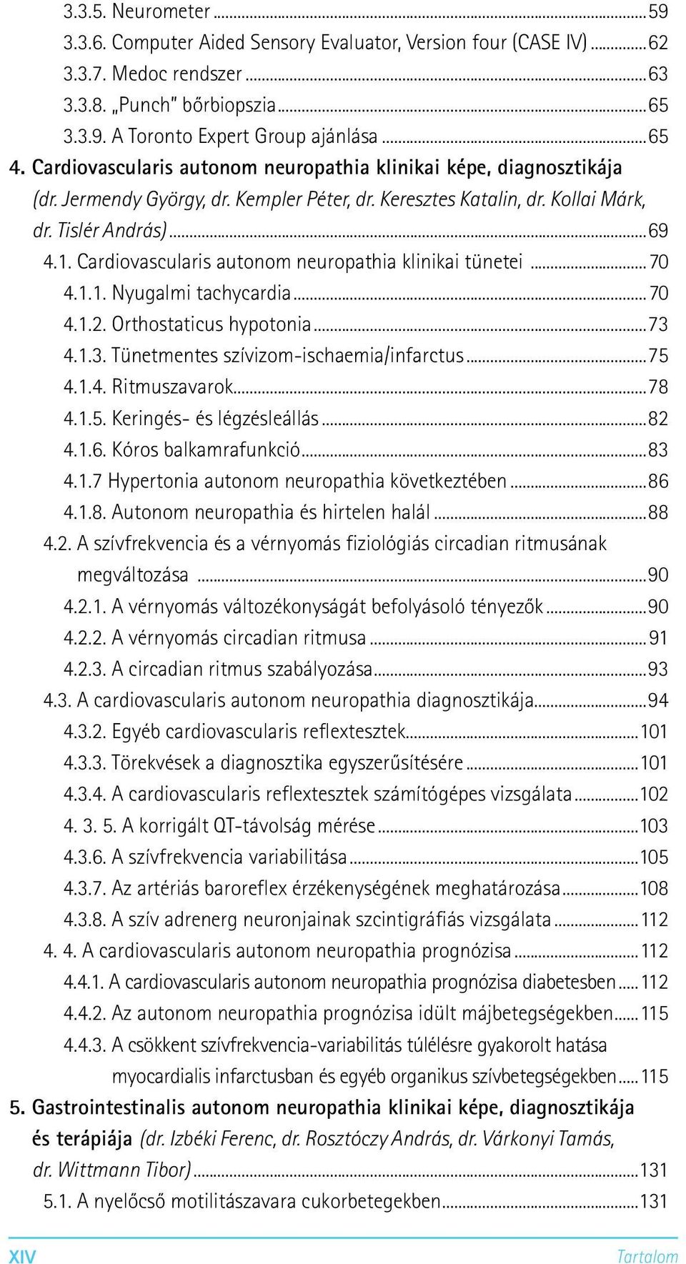 Cardiovascularis autonom neuropathia klinikai tünetei...70 4.1.1. Nyugalmi tachycardia...70 4.1.2. Orthostaticus hypotonia...73 4.1.3. Tünetmentes szívizom-ischaemia/infarctus...75 4.1.4. Ritmuszavarok.