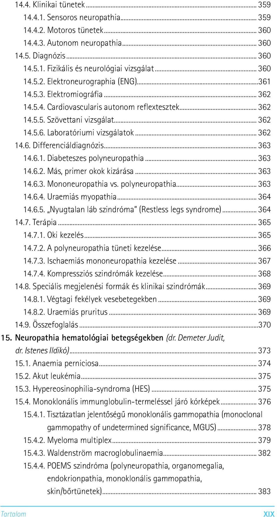 .. 362 14.6. Differenciáldiagnózis... 363 14.6.1. Diabeteszes polyneuropathia... 363 14.6.2. Más, primer okok kizárása... 363 14.6.3. Mononeuropathia vs. polyneuropathia... 363 14.6.4. Uraemiás myopathia.