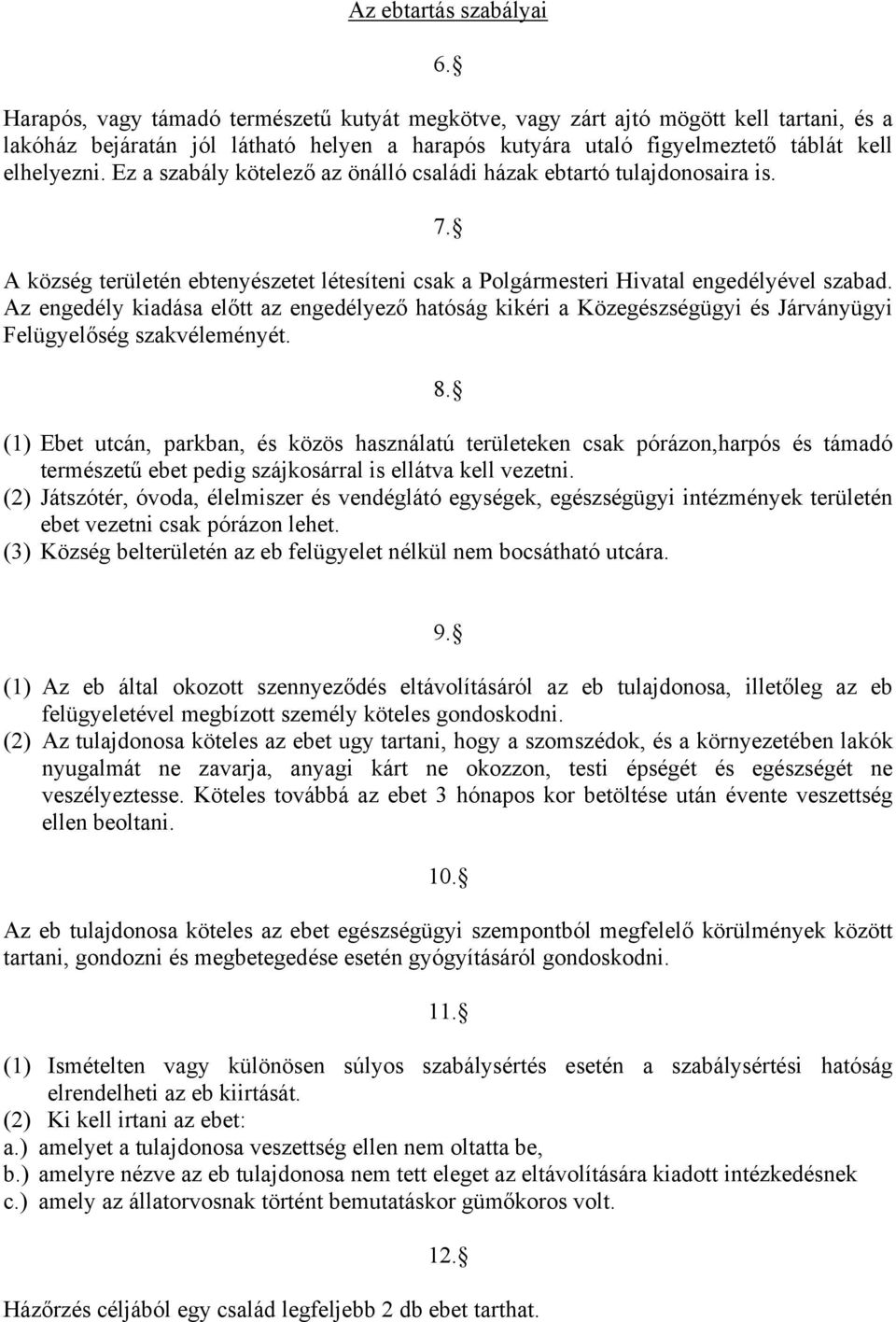 Ez a szabály kötelező az önálló családi házak ebtartó tulajdonosaira is. 7. A község területén ebtenyészetet létesíteni csak a Polgármesteri Hivatal engedélyével szabad.