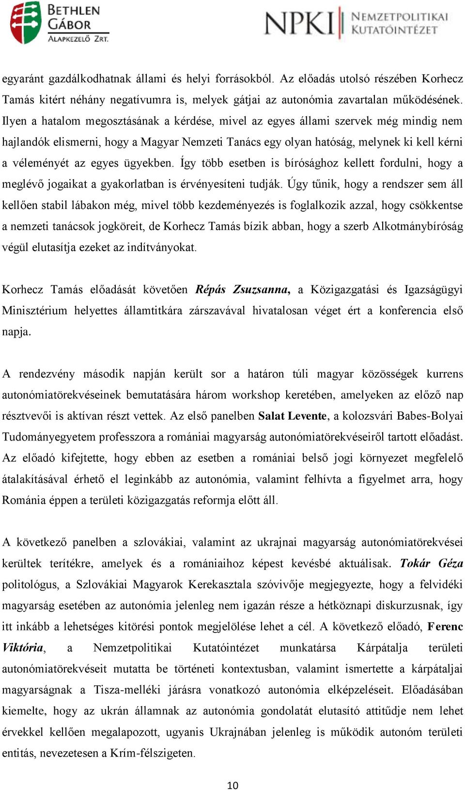 ügyekben. Így több esetben is bírósághoz kellett fordulni, hogy a meglévő jogaikat a gyakorlatban is érvényesíteni tudják.