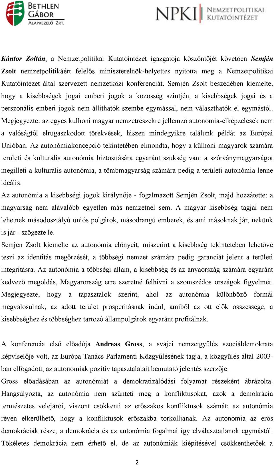 Semjén Zsolt beszédében kiemelte, hogy a kisebbségek jogai emberi jogok a közösség szintjén, a kisebbségek jogai és a perszonális emberi jogok nem állíthatók szembe egymással, nem választhatók el