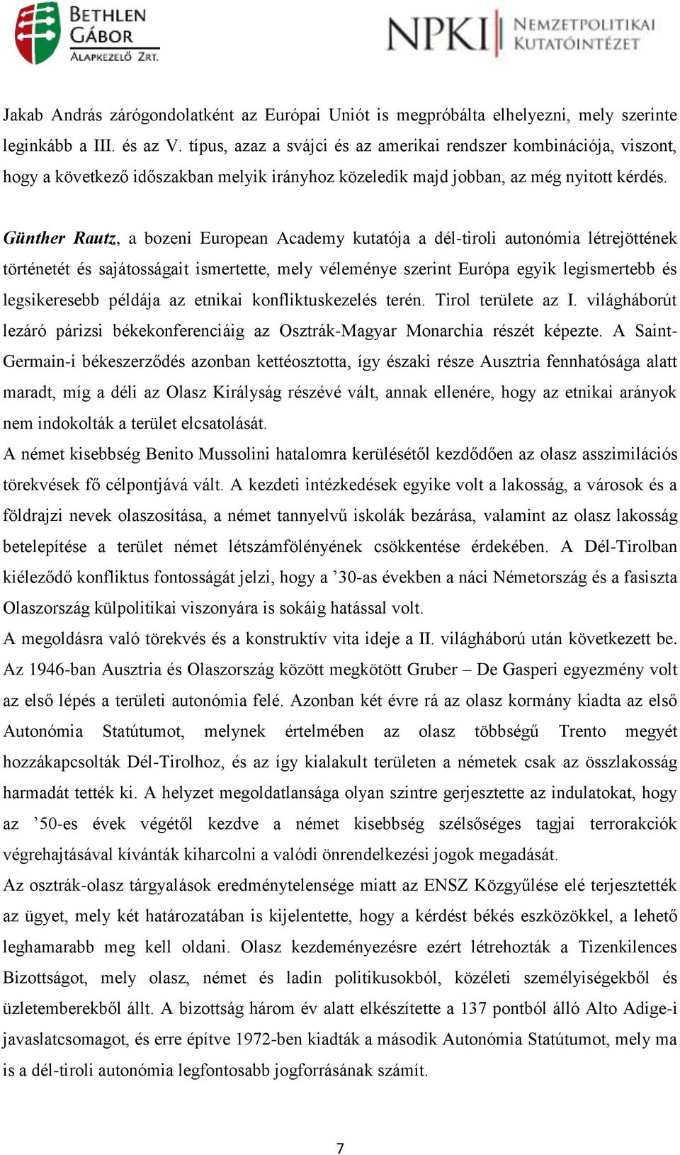 Günther Rautz, a bozeni European Academy kutatója a dél-tiroli autonómia létrejöttének történetét és sajátosságait ismertette, mely véleménye szerint Európa egyik legismertebb és legsikeresebb