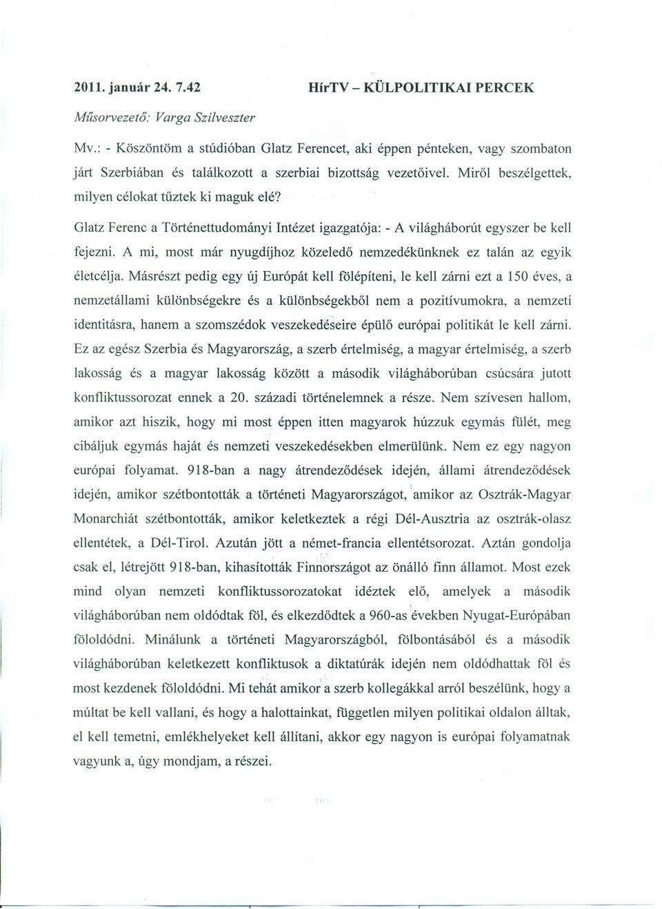 Glatz Ferenc a Történettudományi Intézet igazgatója: - A világháborút egyszer be kell fejezni. A mi most már nyugdíjhoz közeledő nemzedékünknek ez talán az egyik életcélja.