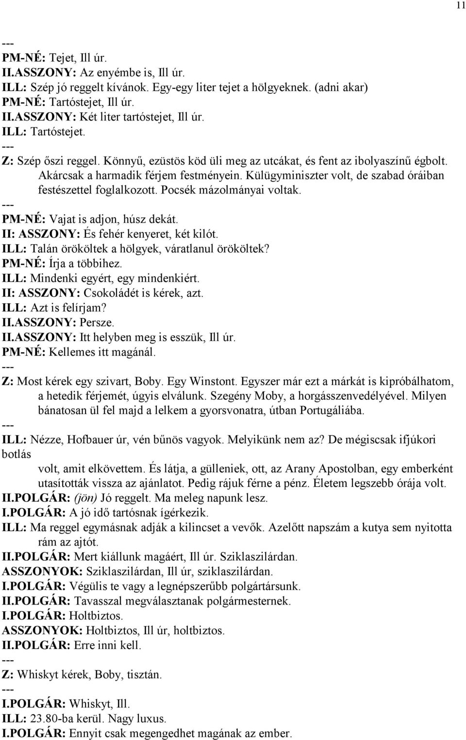 Külügyminiszter volt, de szabad óráiban festészettel foglalkozott. Pocsék mázolmányai voltak. PM-NÉ: Vajat is adjon, húsz dekát. II: ASSZONY: És fehér kenyeret, két kilót.