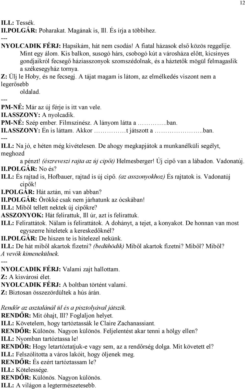 A tájat magam is látom, az elmélkedés viszont nem a legersebb oldalad. PM-NÉ: Már az új férje is itt van vele. II.ASSZONY: A nyolcadik. PM-NÉ: Szép ember. Filmszínész. A lányom látta a..ban. II.ASSZONY: Én is láttam.