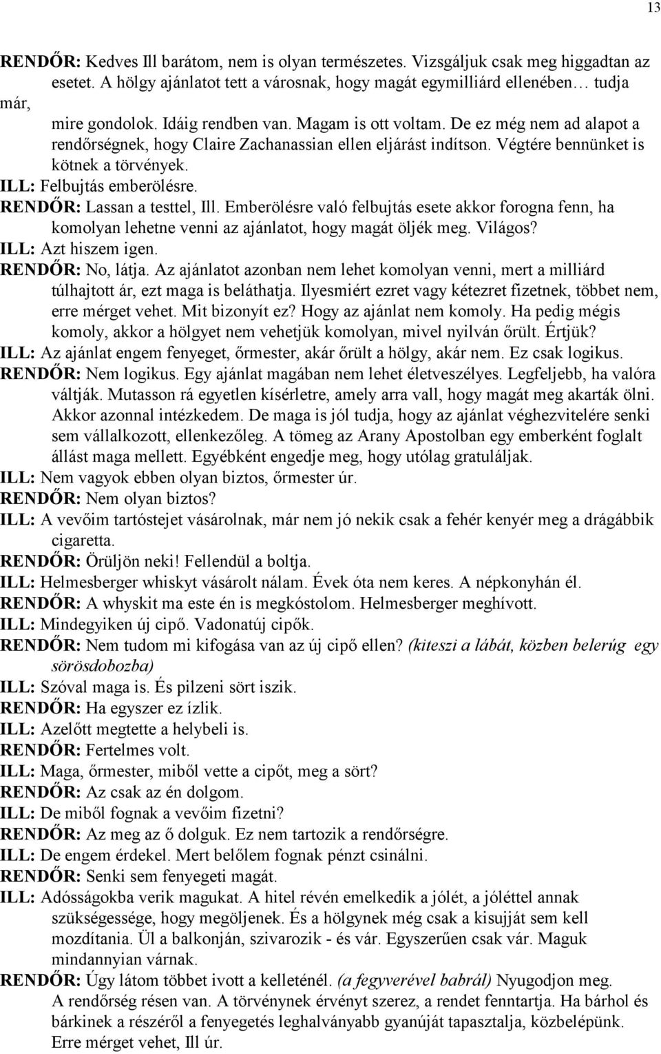 REND2R: Lassan a testtel, Ill. Emberölésre való felbujtás esete akkor forogna fenn, ha komolyan lehetne venni az ajánlatot, hogy magát öljék meg. Világos? ILL: Azt hiszem igen. REND2R: No, látja.