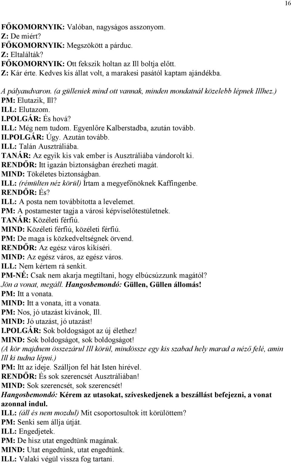 ILL: Még nem tudom. Egyenlre Kalberstadba, azután tovább. II.POLGÁR: Úgy. Azután tovább. ILL: Talán Ausztráliába. TANÁR: Az egyik kis vak ember is Ausztráliába vándorolt ki.