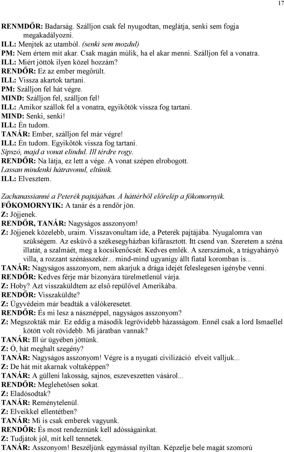 ILL: Amikor szállok fel a vonatra, egyiktök vissza fog tartani. MIND: Senki, senki! ILL: Én tudom. TANÁR: Ember, szálljon fel már végre! ILL: Én tudom. Egyiktök vissza fog tartani.