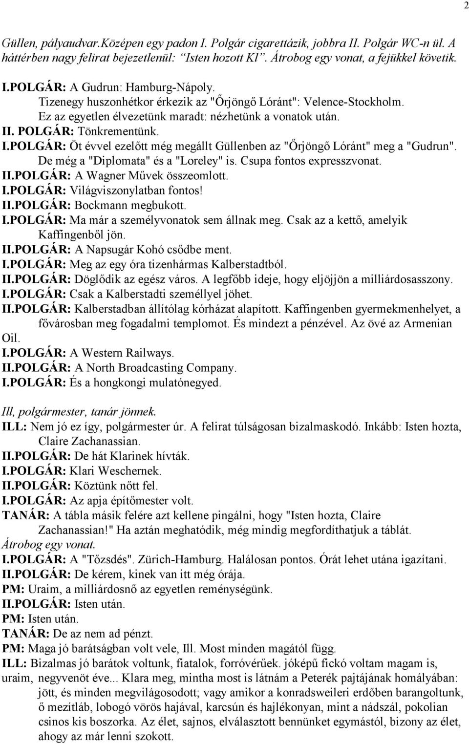 . POLGÁR: Tönkrementünk. I.POLGÁR: Öt évvel ezeltt még megállt Güllenben az "7rjöng Lóránt" meg a "Gudrun". De még a "Diplomata" és a "Loreley" is. Csupa fontos expresszvonat. II.