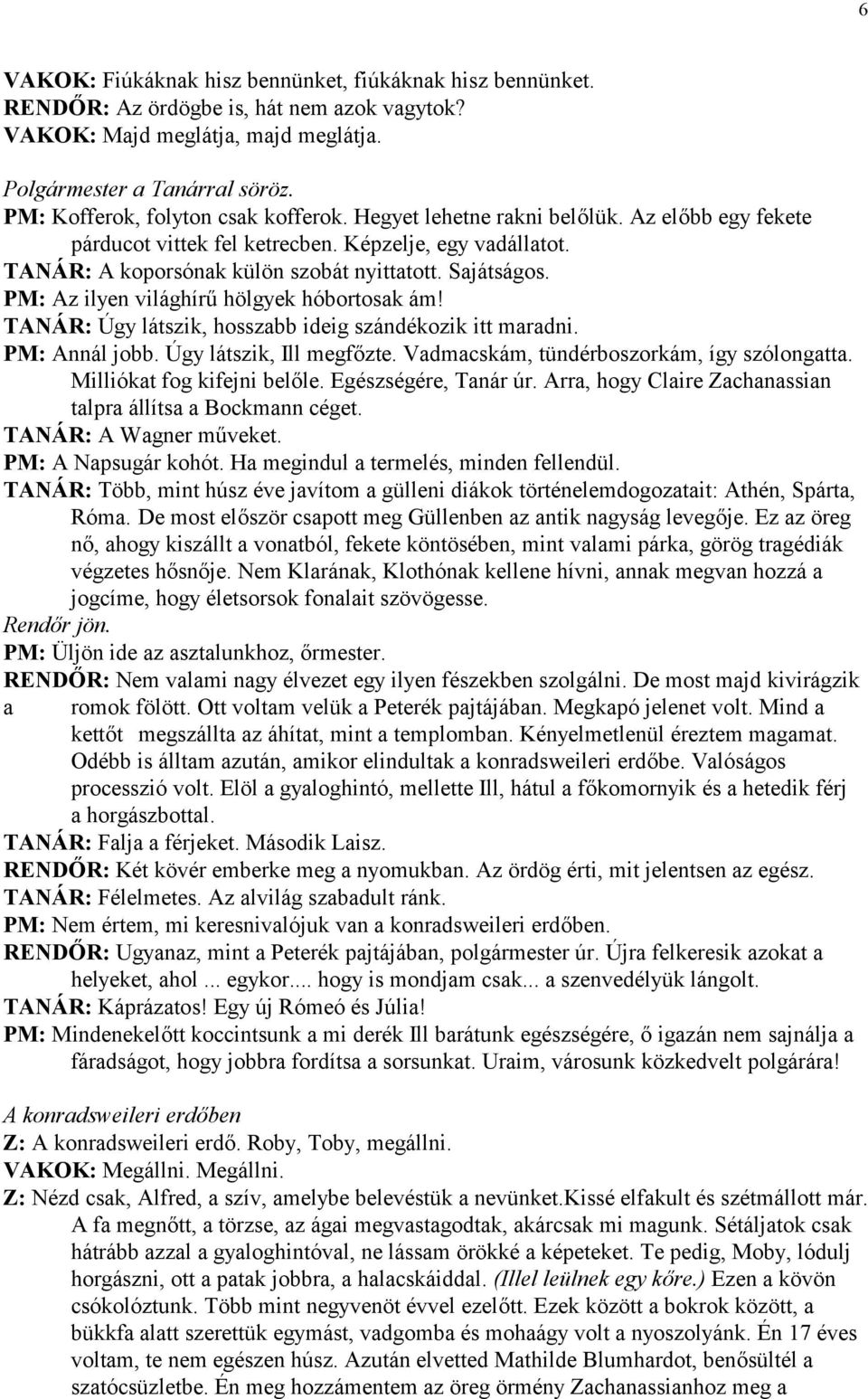 PM: Az ilyen világhír@ hölgyek hóbortosak ám! TANÁR: Úgy látszik, hosszabb ideig szándékozik itt maradni. PM: Annál jobb. Úgy látszik, Ill megfzte. Vadmacskám, tündérboszorkám, így szólongatta.