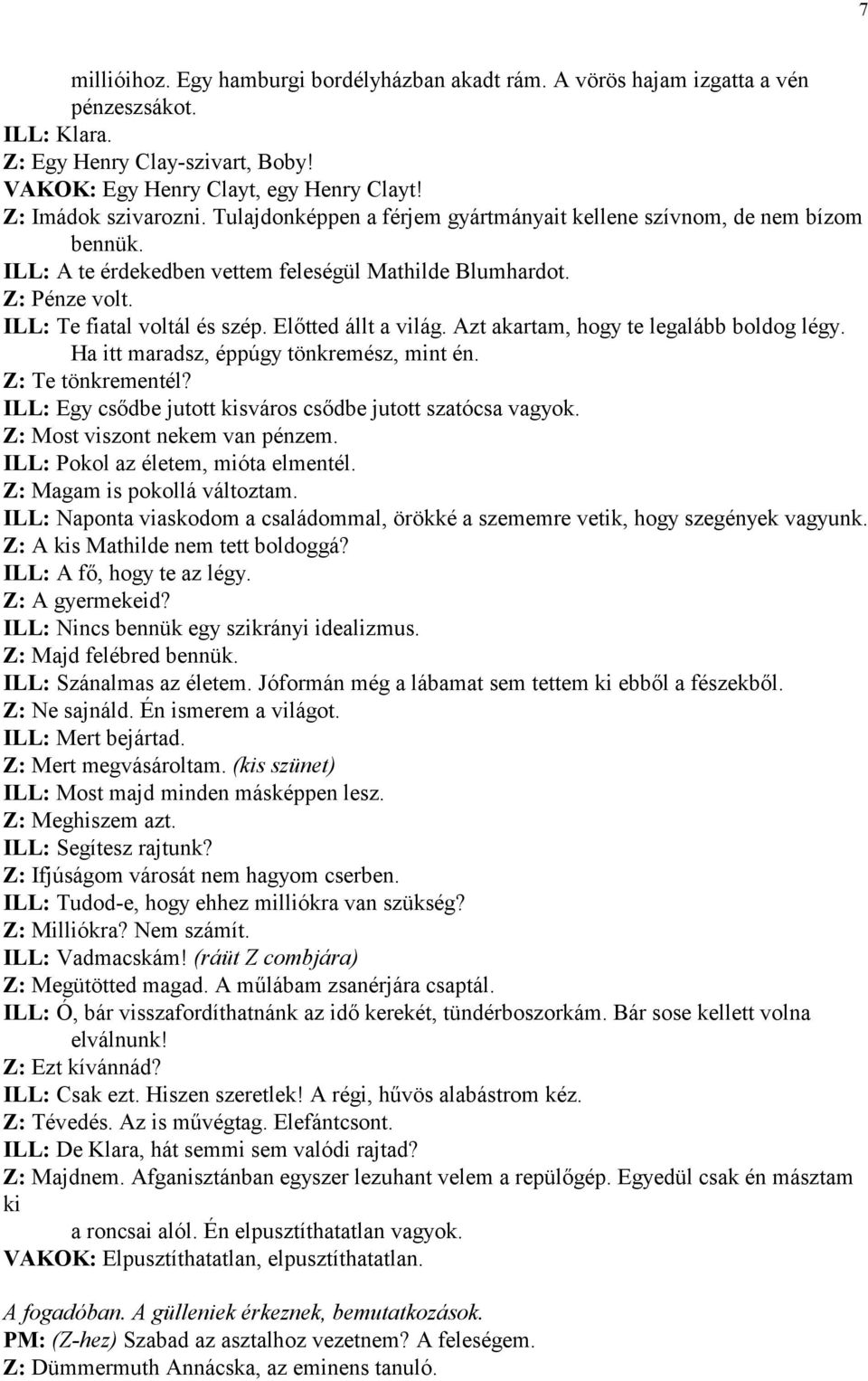 ILL: Te fiatal voltál és szép. Eltted állt a világ. Azt akartam, hogy te legalább boldog légy. Ha itt maradsz, éppúgy tönkremész, mint én. Z: Te tönkrementél?