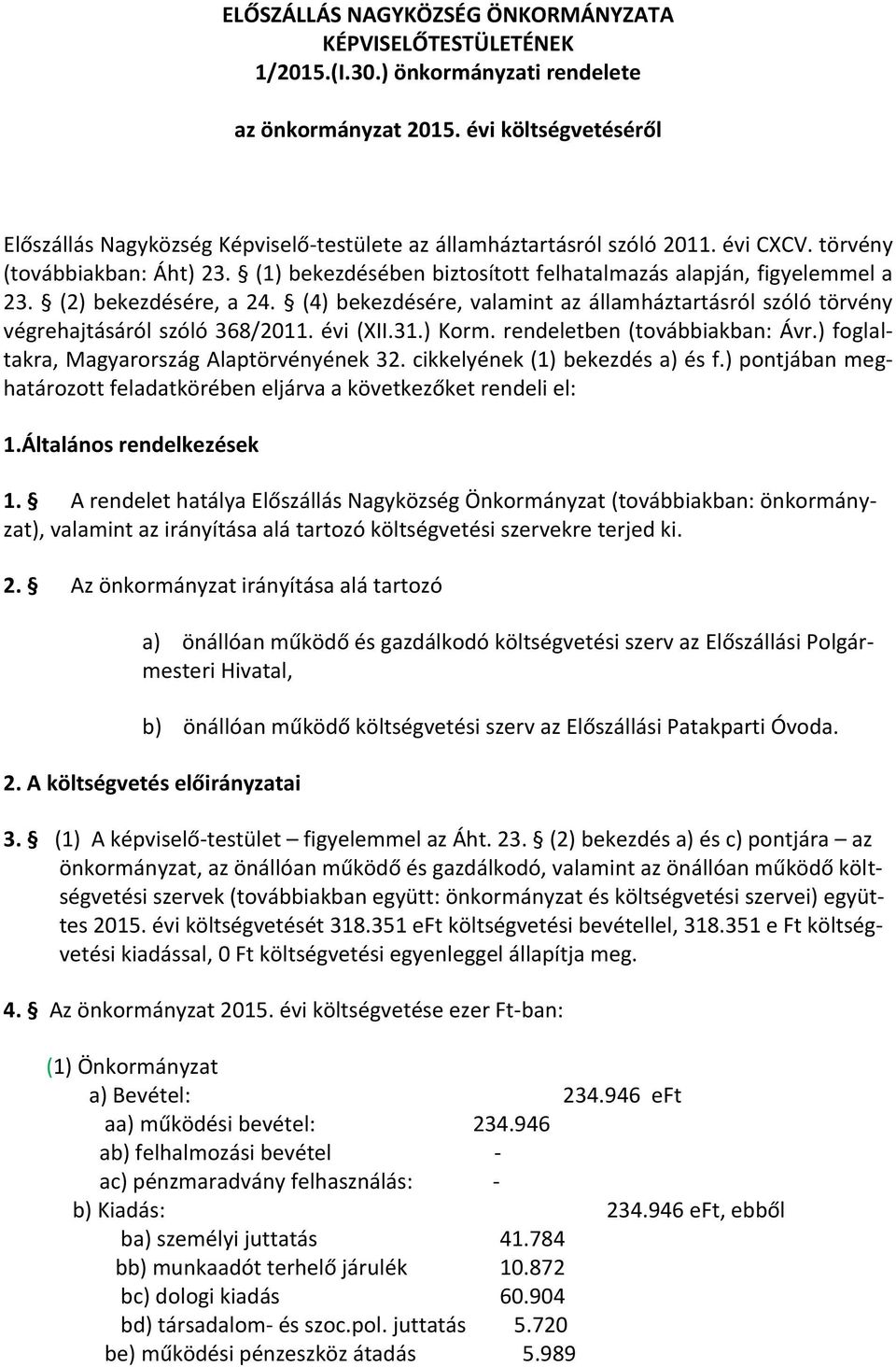 (1) bekezdésében biztosított felhatalmazás alapján, figyelemmel a 23. (2) bekezdésére, a 24. (4) bekezdésére, valamint az államháztartásról szóló törvény végrehajtásáról szóló 368/2011. évi (XII.31.