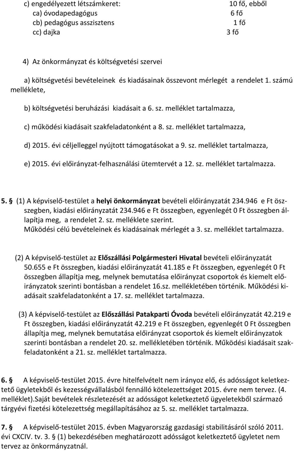 évi céljelleggel nyújtott támogatásokat a 9. sz. melléklet tartalmazza, e) 2015. évi előirányzat-felhasználási ütemtervét a 12. sz. melléklet tartalmazza. 5.