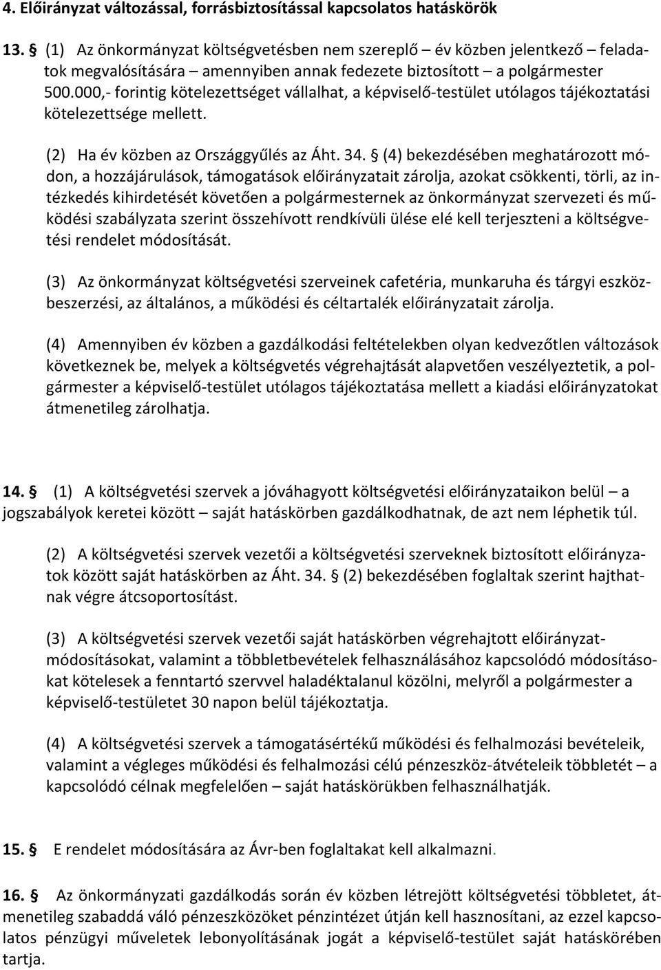 000,- forintig kötelezettséget vállalhat, a képviselő-testület utólagos tájékoztatási kötelezettsége mellett. (2) Ha év közben az Országgyűlés az Áht. 34.