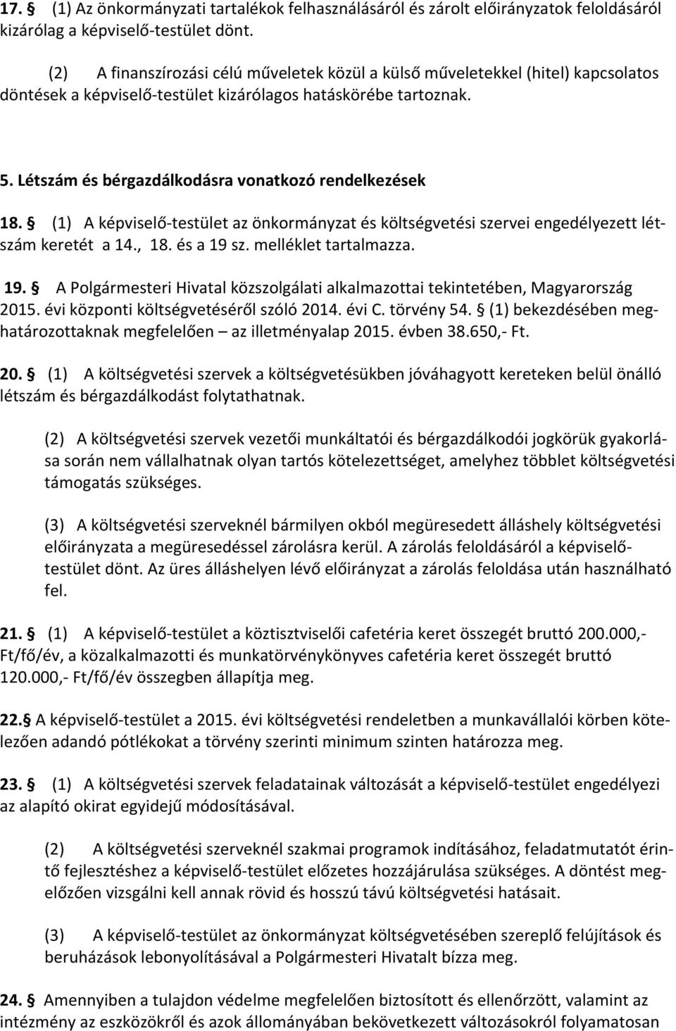 Létszám és bérgazdálkodásra vonatkozó rendelkezések 18. (1) A képviselő-testület az önkormányzat és költségvetési szervei engedélyezett létszám keretét a 14., 18. és a 19 sz. melléklet tartalmazza.