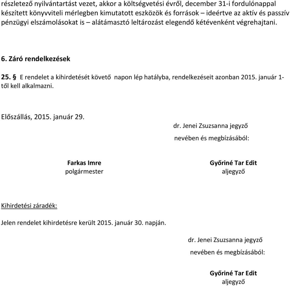 E rendelet a kihirdetését követő napon lép hatályba, rendelkezéseit azonban 2015. január 1- től kell alkalmazni. Előszállás, 2015. január 29. dr.