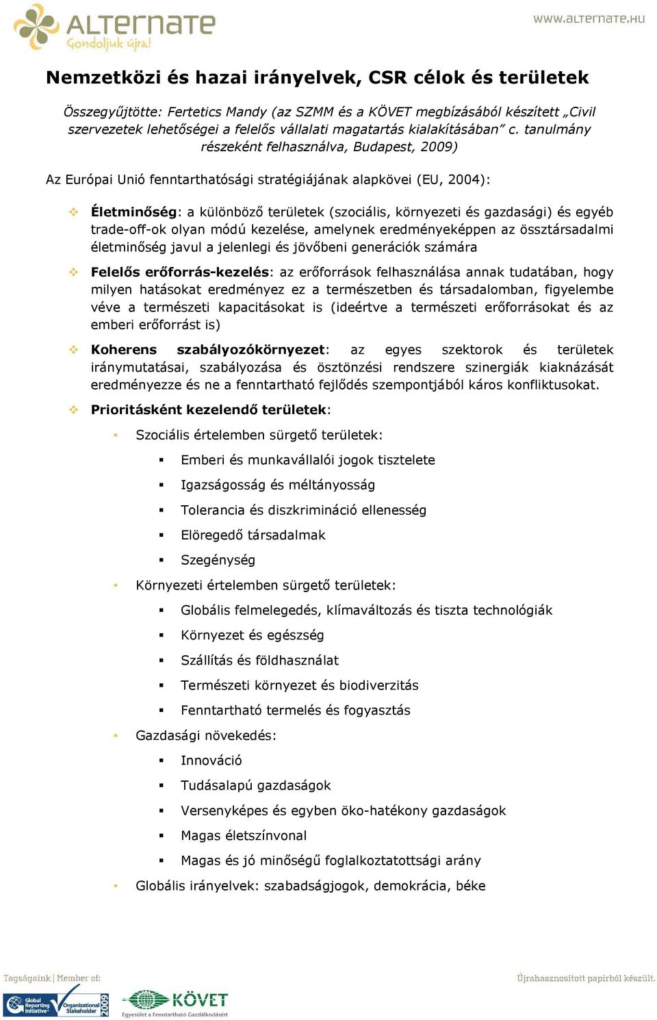 tanulmány részeként felhasználva, Budapest, 2009) Az Európai Unió fenntarthatósági stratégiájának alapkövei (EU, 2004): Életminőség: a különböző területek (szociális, környezeti és gazdasági) és