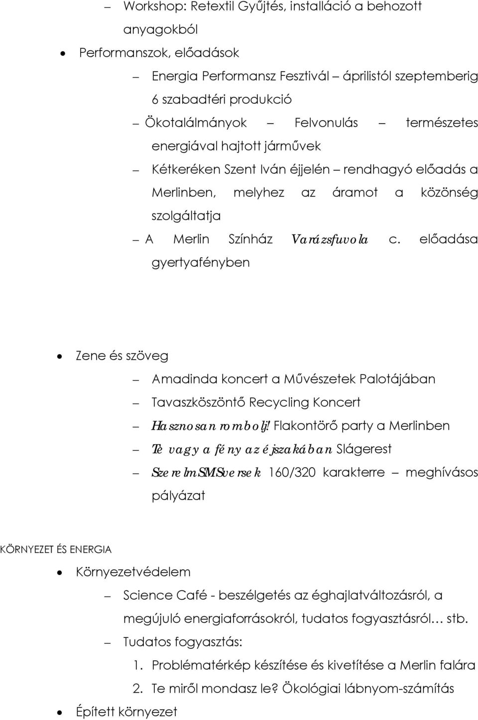 előadása gyertyafényben Zene és szöveg Amadinda koncert a Művészetek Palotájában Tavaszköszöntő Recycling Koncert Hasznosan rombolj!