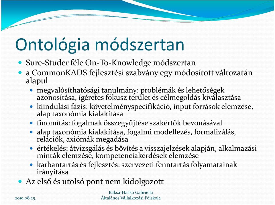 finomítás: fogalmak összegyűjtése szakértők bevonásával alap taxonómia kialakítása, fogalmi modellezés, formalizálás, relációk, axiómák megadása értékelés: átvizsgálás és bővítés a