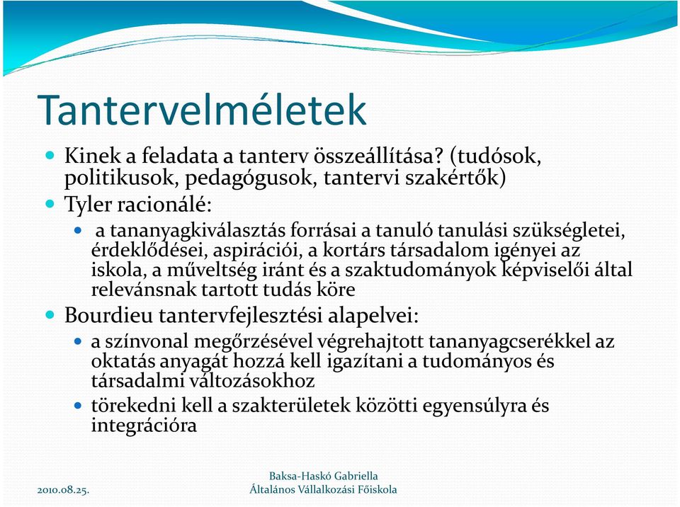 érdeklődései, aspirációi, a kortárs társadalom igényei az iskola, a műveltség iránt és a szaktudományok képviselői által relevánsnak tartott tudás