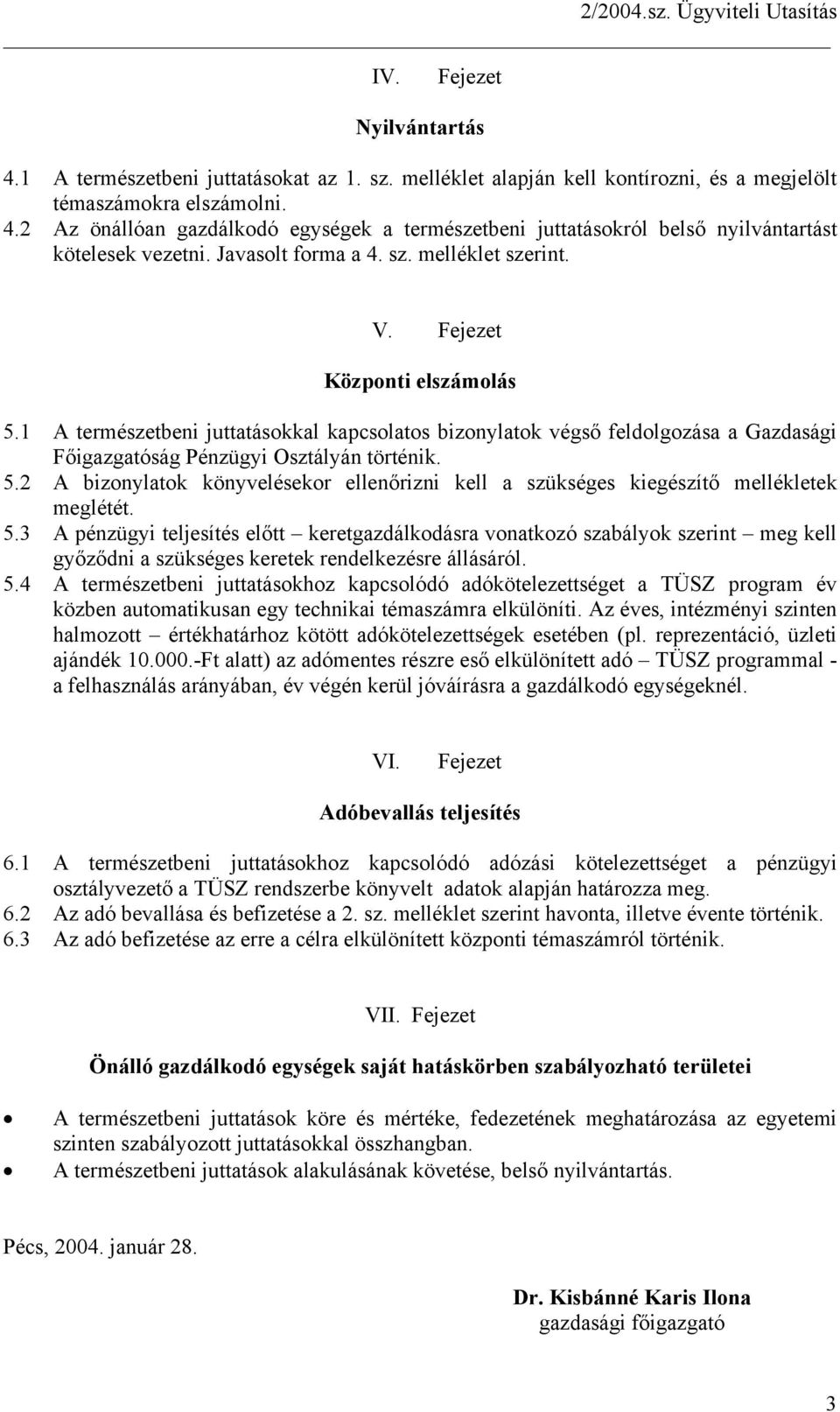 1 A természetbeni juttatásokkal kapcsolatos bizonylatok végső feldolgozása a Gazdasági Főigazgatóság Pénzügyi Osztályán történik. 5.